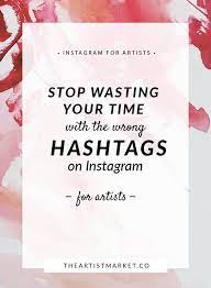 Stop Wasting Your Time With The Wrong Hashtags On Instagram Hashtag Instagram Instagram Artist Instagram Hashtags