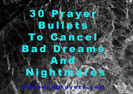 One of the lies from the demonic headquarters: 30 Prayer Bullets To Cancel Bad Dreams And Nightmares Bibleandprayers Com
