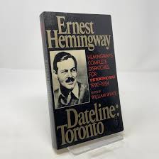 Dateline Toronto: The Complete Toronto Star Dispatches, 1920-1924:  Amazon.co.uk: Hemingway, Ernest, White, William: 9780684188027: Books