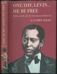 One Day, Levin. He Be Free: William Still and the Underground Railground