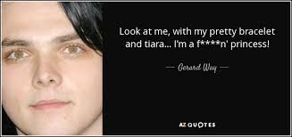 Ngh, i thought you were being kind for a second, but you're really just a lowdown, dirty trickster. the only dirty thing here is your face. Gerard Way Quote Look At Me With My Pretty Bracelet And Tiara I M