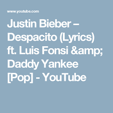 The director previously worked with luis fonsi on the video corazón en la gaveta (2014) and also with daddy yankee in the clips gangsta zone (2006, together with snoop dogg), descontrol (2010), ven conmigo ( 2011, together with. Justin Bieber Despacito Lyrics Ft Luis Fonsi Amp Daddy Yankee Pop Youtube Daddy Yankee Justin Bieber Youtube
