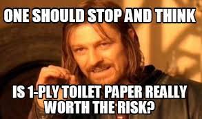 Meme Maker One Should Stop And Think Is 1 Ply Toilet Paper Really Worth The Risk Meme Generator