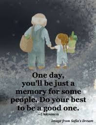 One Day You Ll Be Just A Memory For Some People Do Your Best To Be A Good One Unknown Image From Sofia S Dream Www Landwilson Co Words Quotes Life Quotes