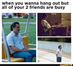 Maybe you would like to learn more about one of these? Pablo Escobar Meme Work Friend