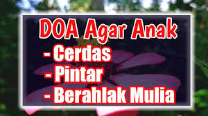 Doa Agar Anak Menjadi Pintar Cerdas Dan Berahlak Mulia Youtube