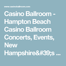 casino ballroom hampton beach casino ballroom concerts