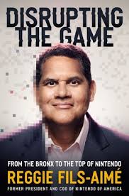 Disrupting the Game: From the Bronx to the Top of Nintendo by Reggie  Fils-Aimé