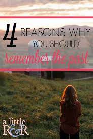 4 Reasons Why You Should Remember The Past A Little R R
