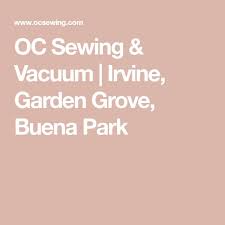 Oc Sewing Vacuum Irvine Garden Grove Buena Park In 2020 Irvine White Sewing Machine Garden Grove