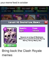 Read clash royale reviews from kids and teens on common sense media. Your Meme Feed In October Ot Le Il S7014000o253 007 2 445 44410o 1357200 2905o 5 5 5 5 Level Io Skeleton Army Rarity Epic Type Troop 3 Spawns An Army