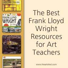He was born frank lincoln wright in 1867 in richland center, wisconsin. The Best Frank Lloyd Wright Resources For Art Teachers The Art Of Education University