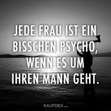 Jede Frau Ist Ein Bisschen Psycho Wenn Es Um Ihren Mann Geht Quotes Lustige Spruche Eifersucht Spruche Und Spruche
