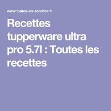 Recettes Tupperware Ultra Pro 5 7l Toutes Les Recettes Recette Tupperware Ultra Pro Recette Tupperware Tupperware Ultra Pro