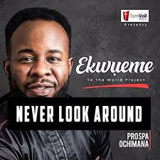 Download Never Look Around Yahweh Mp3 By Prospa Ochimana The Ekwueme Mp3 Crooner Comes Through With Another Worship Songs Gospel Song Download Gospel Music