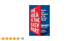 Amazon.com: The Idea Is the Easy Part: Myths and Realities of the Startup  World: 9781637744048: Dovey, Brian: Books