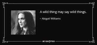 Subscribe a police detective uncovers a conspiracy quotes from the wild things. Abigail Williams Quote A Wild Thing May Say Wild Things