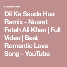 Dil Ka Sauda Hua Remix Nusrat Fateh Ali Khan Full Video Best Romantic Love Song Youtube Romantic Love Song Romantic Love Songs
