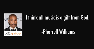 Why pharrell williams believes in 'the new black' the multimillionaire superstar told oprah winfrey that being successful is not about skin colour, but a state of mind. I Think All Music Is A Gift From God Quote