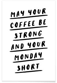 Monday is the day of the week between sunday and tuesday. May Your Coffee Be Strong And Your Monday Short Poster Juniqe