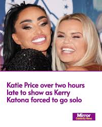 Katie Price left her best pal Kerry Katona in the lurch as she turned up  more than two hours late to their theatre show.