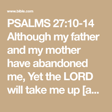 Psalms 27 10 14 Although My Father And My Mother Have Abandoned Me Yet The Lord Will Take Me Up Adopt Me Psalms Amplified Bible Powerful Inspirational Quotes
