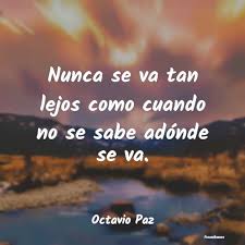 Mensagens, pensamentos e frases curtas de octavio paz. Frases De Octavio Paz Nunca Se Va Tan Lejos Como Cuando No Se