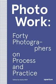 Photowork Forty Photographers On Process And Practice Sasha Wolf 9781597114592 Amazon Com Books Free Reading Pdf Books Free Pdf Books