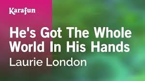 Laurie London He S Got The Whole World In His Hand Other Recordings Of This Song He S Got The Whole World In His Hands Laurie London Karaoke Version Karafun Youtube