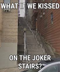 What If We Kissed On The Joker Stairs Joker Stairs Know Your Meme