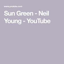 Sun Green Neil Young Youtube Neil Young Young Green