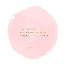 Work Until You No Longer Have To Introduce Yourself Wallpaper Inspirational Quotes For The Girl Bosses Amy Howard Social Boss Quotes Girl Boss Quotes Inspirational Quotes