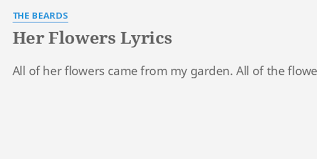 All kinds of flowers lyrics. Her Flowers Lyrics By The Beards All Of Her Flowers