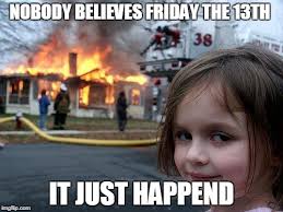 Seeing as how it's a slow day, you've got a long weekend ahead of you, and your boss is working from home (totally on a flight to miami) today, go ahead and spend the rest of the afternoon sending your friends some memes to mark the occasion. 20 Friday The 13th Memes Ultima Status