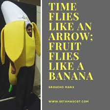 Time Flies Like An Arrow Fruit Flies Like A Banana Time Flies Like An Arrow Fruit Flies Like A Banana Groucho Marx Bananamascot Suchjazba Custommascot Manufactured By Get Groucho Fruit Flies Life Quotes