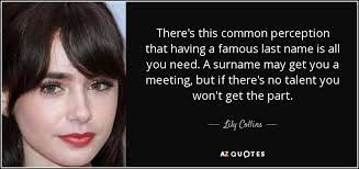 Here is an alphabetical list of hundreds of the most famous scientists in history; Lily Collins Quote There S This Common Perception That Having A Famous Last Name