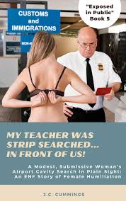 My Teacher Was Strip Searched ... In Front of Us!: A Modest, Submissive  Woman's Airport Cavity Search in Plain Sight: An ENF Story of Female  Humiliation by J.C. Cummings | Goodreads