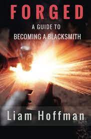 Forged a guide to becoming a blacksmith: Forged A Guide To Becoming A Blacksmith Hoffman Liam Cimino Justen Thompson Jim 9781546602132 Amazon Com Books