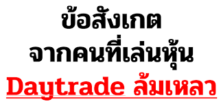 ข อส งเกตจากคนท เล นห น daytrade ล มเหลว