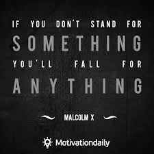 If You Don T Stand For Something You Ll Fall For Anything Malcolm X Quotes To Live By Inspirational Quotes Lovely Quote