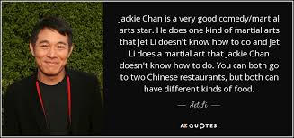 Jet Li quote: Jackie Chan is a very good comedy/martial arts star ... via Relatably.com