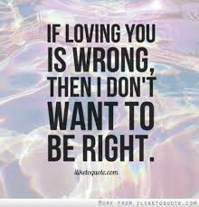 If Loving You Is Wrong Then I Don T Want To Be Right Wrong Quote Love You Cinta Quotes