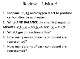 Review 1 More Propane C3h8 And Oxygen React To Produce Carbon Dioxide And Water Write And Balance The Chemical Equation Answer C3h8 G 5o2 G Ppt Download