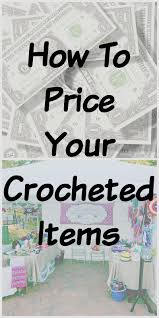 How To Price Your Crocheted Items Crochet Stitches