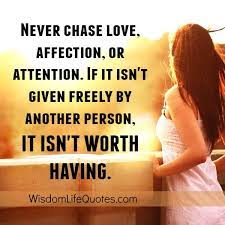 Never Chase Love Affection Or Attention Wisdom Life Quotes