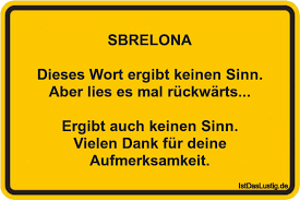 Sbrelona Dieses Wort Ergibt Keinen Sinn Aber Lies Es Mal Ruckwarts Ergibt Auch Keinen Sinn Vielen Dank Fur Deine Witzige Spruche Spruche Lustige Spruche