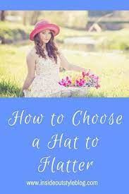 How To Choose A Hat To Flatter Hats Inside Out Style Flatter