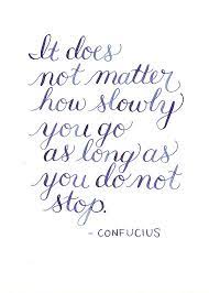 It Does Not Matter How Slowly You Go As Long As You Do Not Stop Confucius Never Stop Fighting Nev Confucius Quotes Quotable Quotes Inspirational Quotes