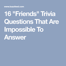 Community contributor this post was created by a member of the buzzfeed community.you can join and make your own posts and quizzes. 16 Friends Trivia Questions That Are Impossible To Answer Friends Trivia Trivia Questions Trivia