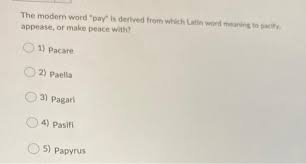 Enter the answer length or the answer pattern to get better results. The Modern Word Pay Is Derived From Which Latin Chegg Com